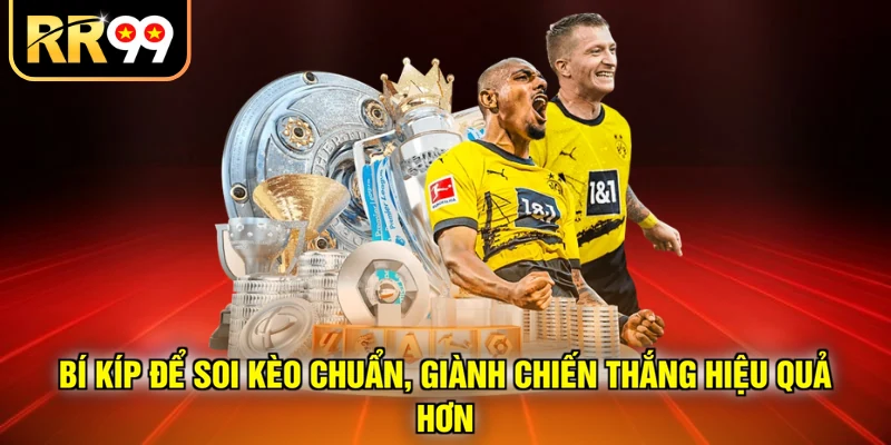 Bí kíp để soi kèo chuẩn, giành chiến thắng hiệu quả hơn