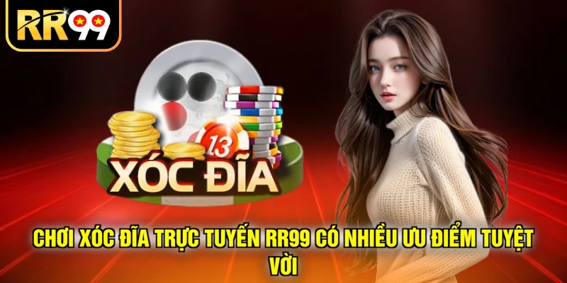 Chơi xóc đĩa trực tuyến RR99 có nhiều ưu điểm tuyệt vời
