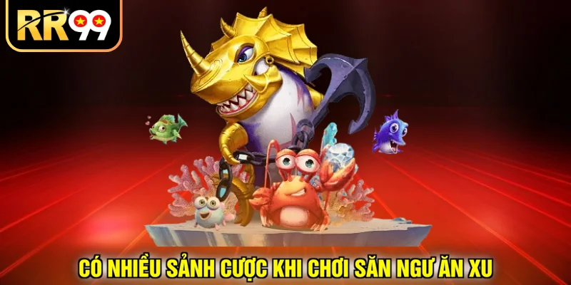 Có nhiều sảnh cược khi chơi săn ngư ăn xu