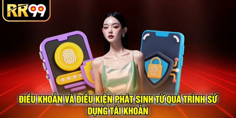 Điều khoản và điều kiện phát sinh từ quá trình sử dụng tài khoản