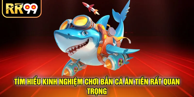 Tìm hiểu kinh nghiệm chơi bắn cá ăn tiền rất quan trọng